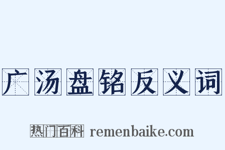广汤盘铭反义词是什么意思的图片